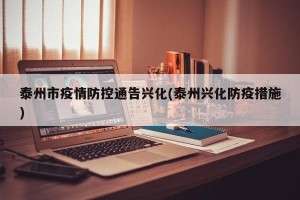 泰州市疫情防控通告兴化(泰州兴化防疫措施)