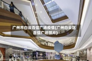 广州市白云百信广场疫情(广州白云区百信广场图片)
