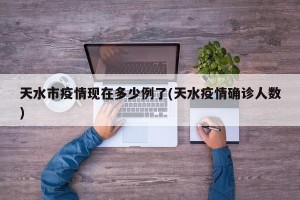 天水市疫情现在多少例了(天水疫情确诊人数)
