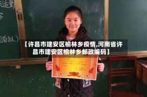 【许昌市建安区榆林乡疫情,河南省许昌市建安区榆林乡邮政编码】