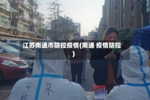 江苏南通市防控疫情(南通 疫情防控)