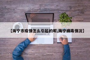 【海宁市疫情怎么引起的呢,海宁病毒情况】