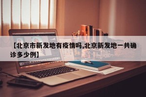 【北京市新发地有疫情吗,北京新发地一共确诊多少例】