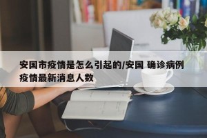 安国市疫情是怎么引起的/安国 确诊病例 疫情最新消息人数