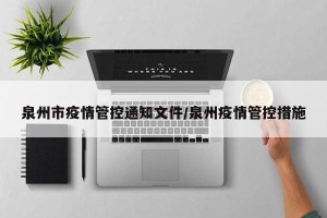 泉州市疫情管控通知文件/泉州疫情管控措施