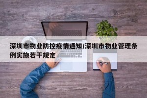 深圳市物业防控疫情通知/深圳市物业管理条例实施若干规定