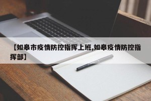 【如皋市疫情防控指挥上班,如皋疫情防控指挥部】