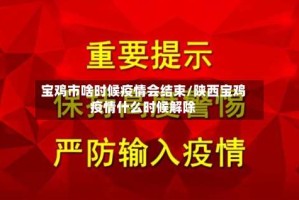 宝鸡市啥时候疫情会结束/陕西宝鸡疫情什么时候解除