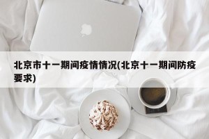北京市十一期间疫情情况(北京十一期间防疫要求)