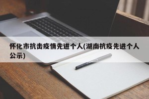 怀化市抗击疫情先进个人(湖南抗疫先进个人公示)
