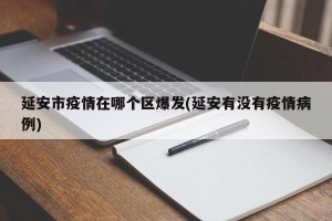 延安市疫情在哪个区爆发(延安有没有疫情病例)