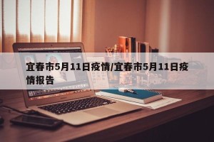 宜春市5月11日疫情/宜春市5月11日疫情报告