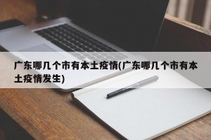 广东哪几个市有本土疫情(广东哪几个市有本土疫情发生)