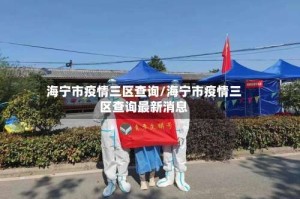 海宁市疫情三区查询/海宁市疫情三区查询最新消息
