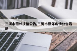 三河市燕郊疫情公告/三河市燕郊疫情公告最新