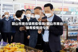 鞍山市南台镇有疫情吗/鞍山市南台镇有疫情吗今天