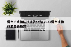 雷州市疫情防控通告公告(2021雷州疫情政府最新通知)