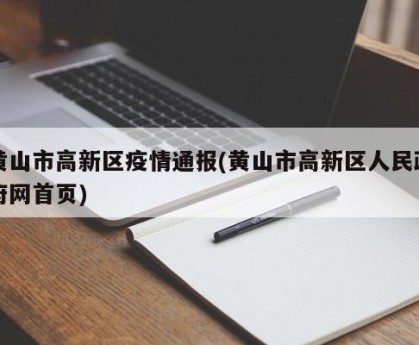 黄山市高新区疫情通报(黄山市高新区人民政府网首页)