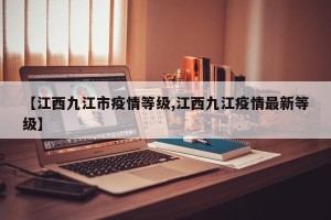 【江西九江市疫情等级,江西九江疫情最新等级】