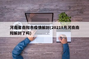 河南省南阳市疫情解封(20218月河南南阳解封了吗)