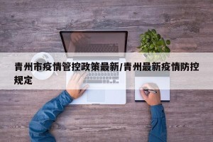 青州市疫情管控政策最新/青州最新疫情防控规定