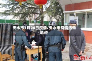 天水市3月24日疫情/天水市疫情活动轨迹