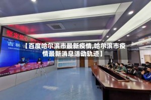 【百度哈尔滨市最新疫情,哈尔滨市疫情最新消息活动轨迹】