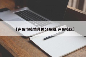 【许昌市疫情具体分布图,许昌疫区】