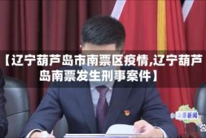 【辽宁葫芦岛市南票区疫情,辽宁葫芦岛南票发生刑事案件】