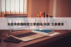 大庆市疫情防控三零目标/大庆 三条要求