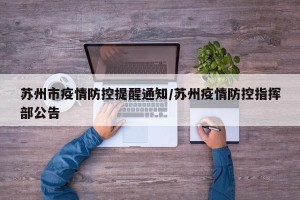 苏州市疫情防控提醒通知/苏州疫情防控指挥部公告