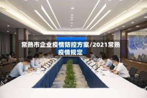 常熟市企业疫情防控方案/2021常熟疫情规定