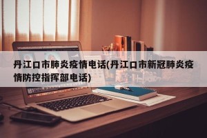 丹江口市肺炎疫情电话(丹江口市新冠肺炎疫情防控指挥部电话)
