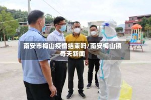南安市梅山疫情结束吗/南安梅山镇每天新闻