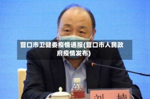 营口市卫健委疫情通报(营口市人民政府疫情发布)