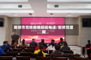 新郑市党校疫情防控电话/新郑党建网