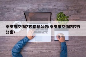 泰安市疫情防控信息公告(泰安市疫情防控办公室)