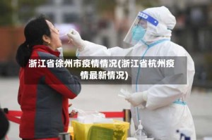 浙江省徐州市疫情情况(浙江省杭州疫情最新情况)
