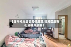 【庄市柳岸晨韵疫情解禁,镇海区庄市街道柳岸晨韵】