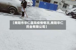 【南阳市华仁医院疫情情况,南阳华仁药业有限公司】