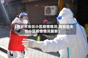 【西安市东仪小区疫情情况,西安市东仪小区疫情情况最新】