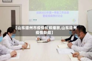【山东德州市疫情视频播放,山东德州疫情新闻】