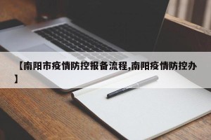 【南阳市疫情防控报备流程,南阳疫情防控办】
