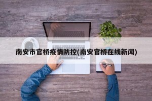 南安市官桥疫情防控(南安官桥在线新闻)