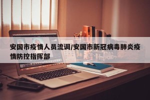 安国市疫情人员流调/安国市新冠病毒肺炎疫情防控指挥部