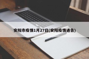 安阳市疫情1月27日(安阳疫情通告)