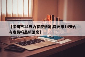 【滦州市14天内有疫情吗,滦州市14天内有疫情吗最新消息】