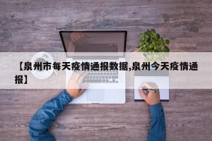 【泉州市每天疫情通报数据,泉州今天疫情通报】