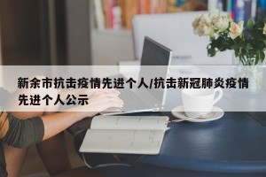 新余市抗击疫情先进个人/抗击新冠肺炎疫情先进个人公示