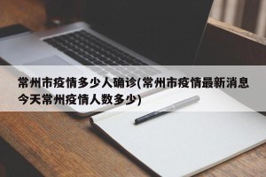 常州市疫情多少人确诊(常州市疫情最新消息今天常州疫情人数多少)